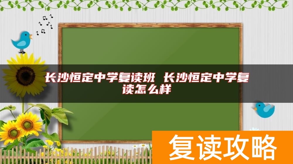 长沙恒定中学复读班 长沙恒定中学复读怎么样