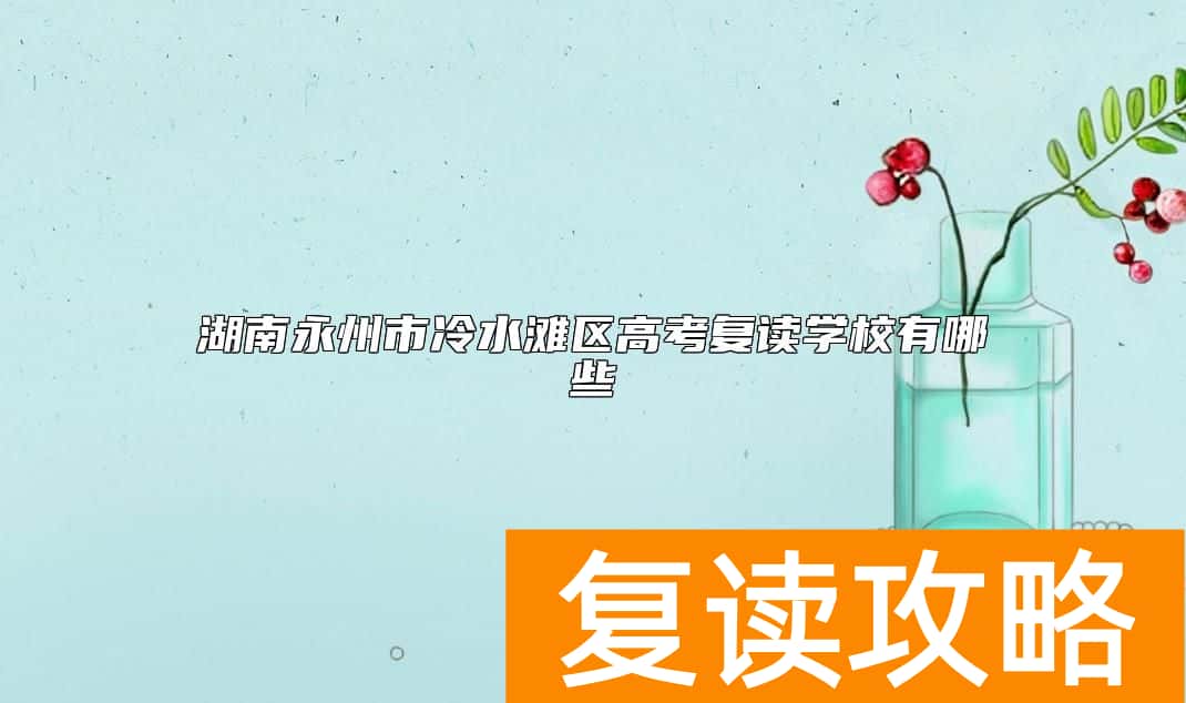 湖南永州市冷水滩区高考复读学校有哪些